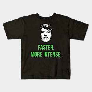 Faster. More Intense. Kids T-Shirt